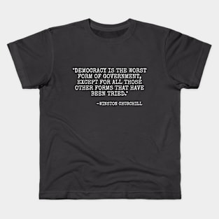 Democracy is the worst form of government, except for all those other forms that have been tried. - Winston Churchill Kids T-Shirt